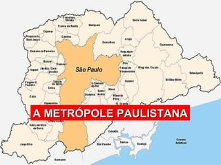 A METRÓPOLE PAULISTANAA METRÓPOLE PAULISTANA
 
