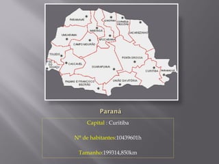 Capital : Curitiba

N° de habitantes:10439601h

 Tamanho:199314,850km
 