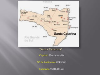 Capital : Florianópolis

N° de habitantes:6248436h

 Tamanho:95346,181km
 