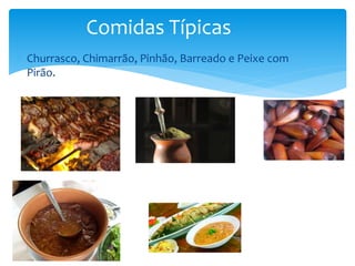  Churrasco, Chimarrão, Pinhão, Barreado e Peixe com
Pirão.
Comidas Típicas
 
