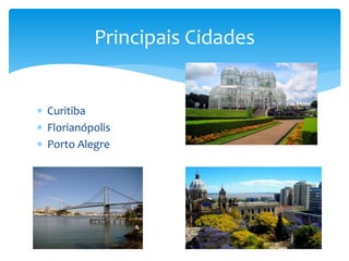  Curitiba
 Florianópolis
 Porto Alegre
Principais Cidades
 