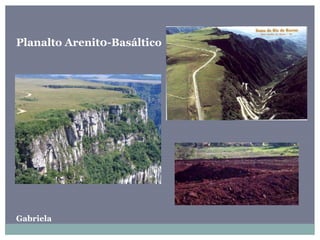 Planalto Arenit0-Basáltico
Gabriela
 
