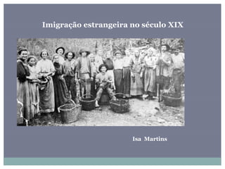 Imigração estrangeira no século XIX
Isa Martins
 
