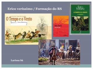 Erico veríssimo / Formação do RS
Larissa Sá
 