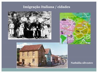 Imigração Italiana / cidades
Nathália silvestre
 