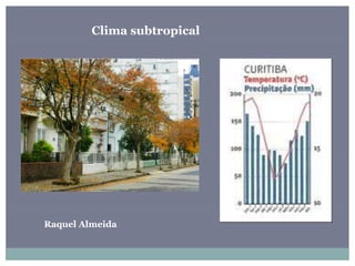 Clima subtropical
Raquel Almeida
 
