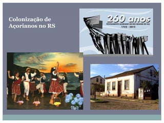 Colonização de
Açorianos no RS
 