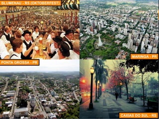 BLUMENAU - RS (OKTOBERFEST) 
CAXIAS DO SUL - RS 
MARINGA - PR 
PONTA GROSSA - PR 