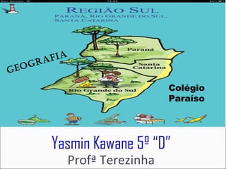 Yasmin Kawane 5º “D”
Profª Terezinha
Colégio
Paraíso
GeoGrafia
 