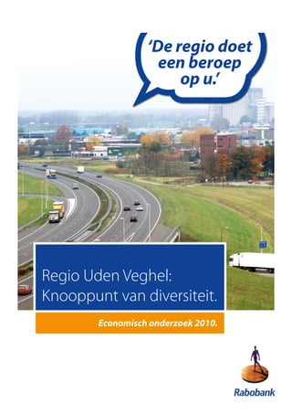‘De regio doet
                    een beroep
                       op u.’




Regio Uden Veghel:
Knooppunt van diversiteit.
        Economisch onderzoek 2010.
 
