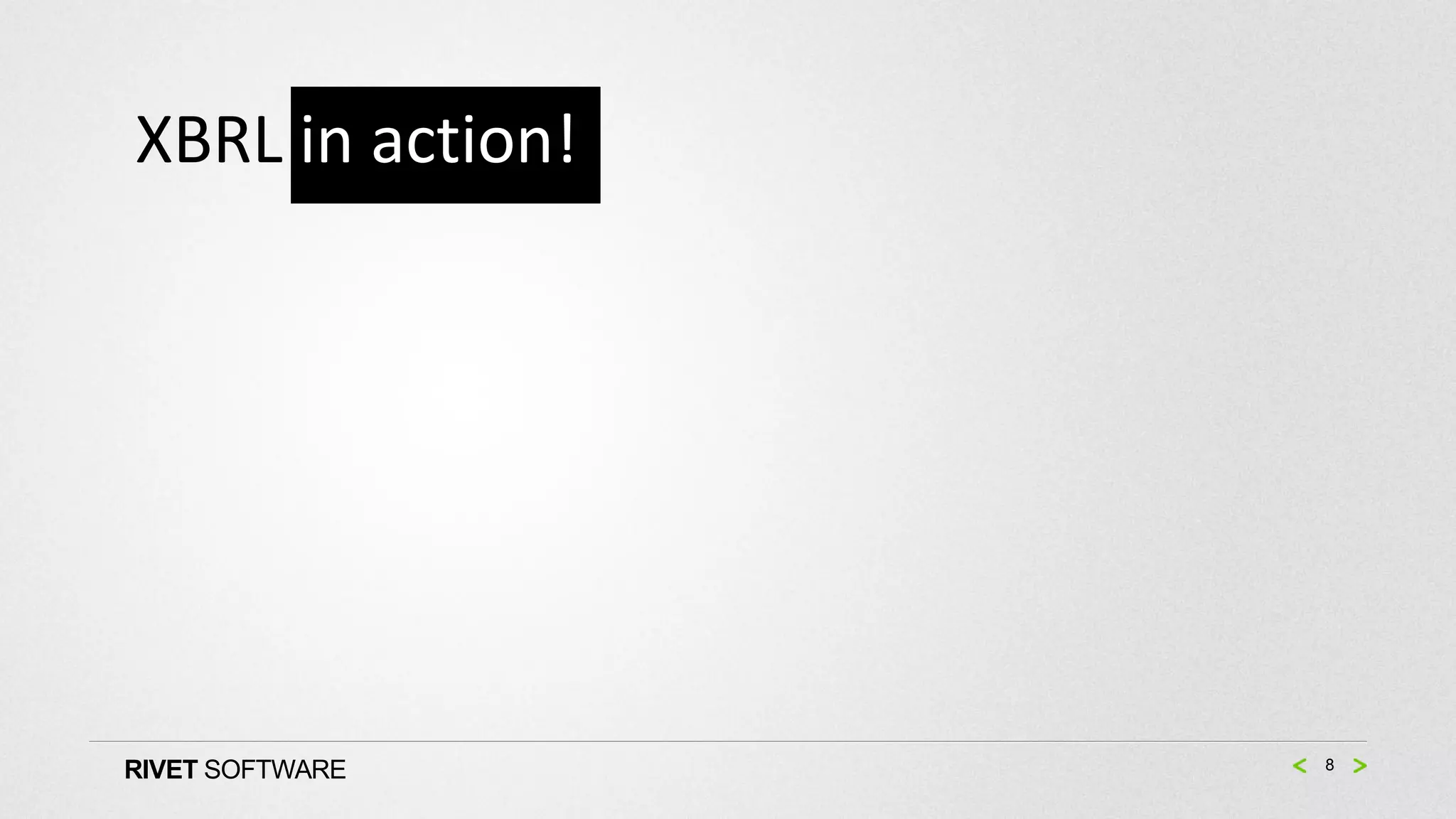 XBRL in action!




RIVET SOFTWARE    8
 