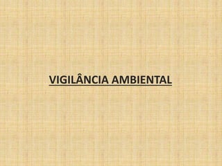 VIGILÂNCIA AMBIENTAL 
 