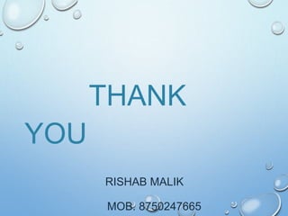THANK
YOU
RISHAB MALIK
MOB. 8750247665
 
