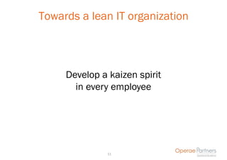 Towards a lean IT organization



     Develop a kaizen spirit
       in every employee




               11
 