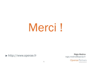 Merci !
                                      Régis Medina
http://www.operae.fr        regis.medina@operae.fr

                       41
 