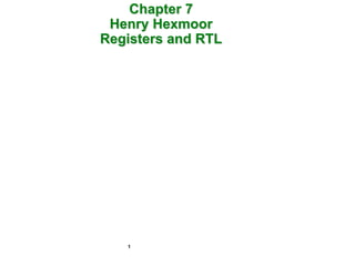 1
Chapter 7
Henry Hexmoor
Registers and RTL
 
