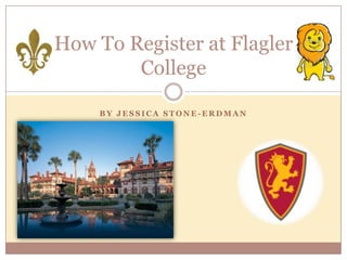 By Jessica stone-Erdman How To Register at Flagler College 
