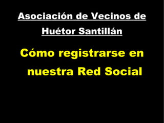 Asociación de Vecinos de Huétor Santillán Cómo registrarse en nuestra Red Social 