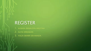 REGISTER
1. ALBARA IMAMUDIN ARIZONA
2. ALFIK ERMAWAN
3. YOGA SWAMI DEVANADA
 