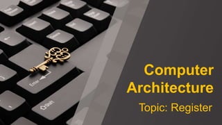 Computer
Architecture
Topic: Register
 