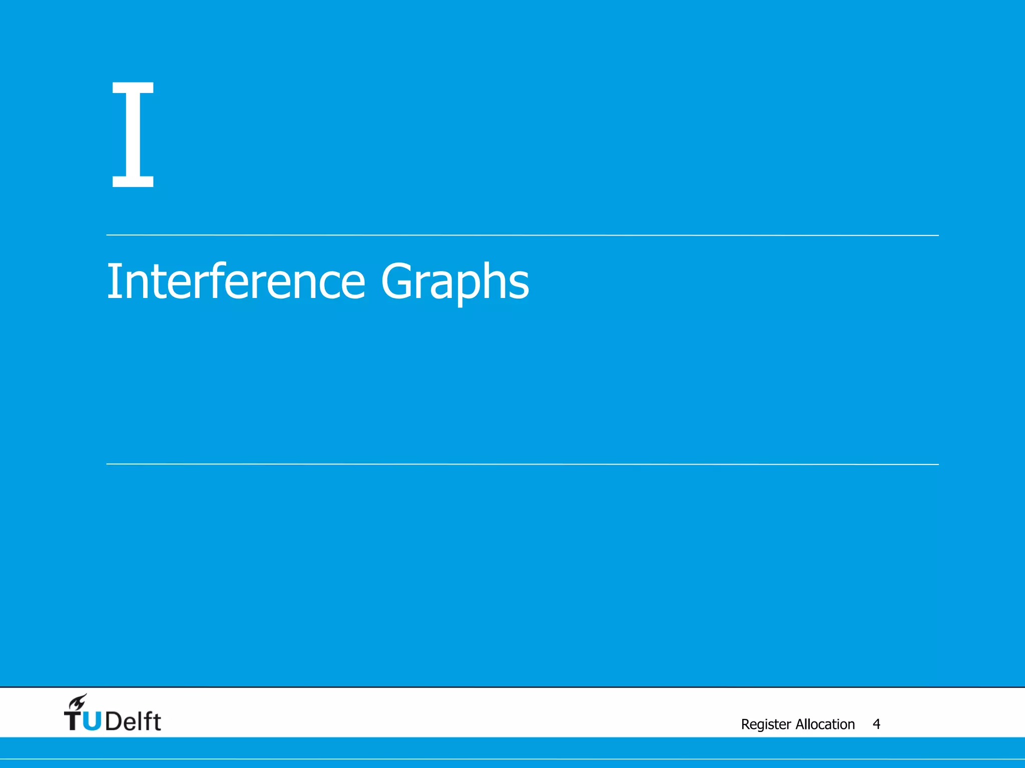Register Allocation
Interference Graphs
I
4
 