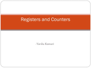 -Varsha Kumari
Registers and Counters
 