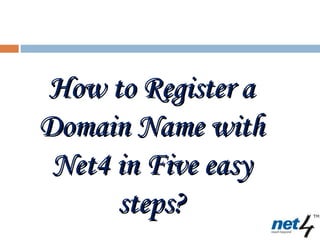 How to Register a
Domain Name with
 Net4 in Five easy
      steps?
 