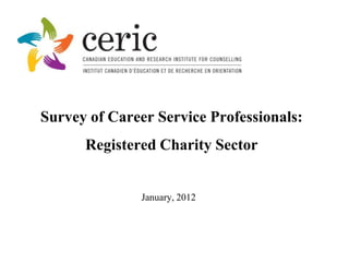 Survey of Career Service Professionals:
      Registered Charity Sector


               January, 2012
 