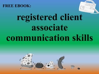 1
FREE EBOOK:
CommunicationSkills365.info
registered client
associate
communication skills
 
