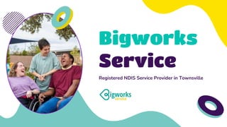Bigworks
Service
Registered NDIS Service Provider in Townsville
 