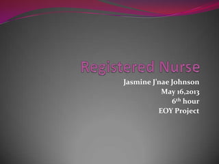 Jasmine J’nae Johnson
May 16,2013
6th hour
EOY Project
 