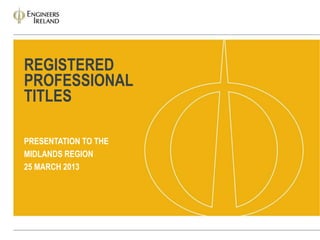 REGISTERED
PROFESSIONAL
TITLES
PRESENTATION TO THE
MIDLANDS REGION
25 MARCH 2013
 