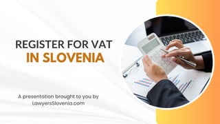 REGISTER FOR VAT
IN SLOVENIA
A presentation brought to you by
LawyersSlovenia.com
 