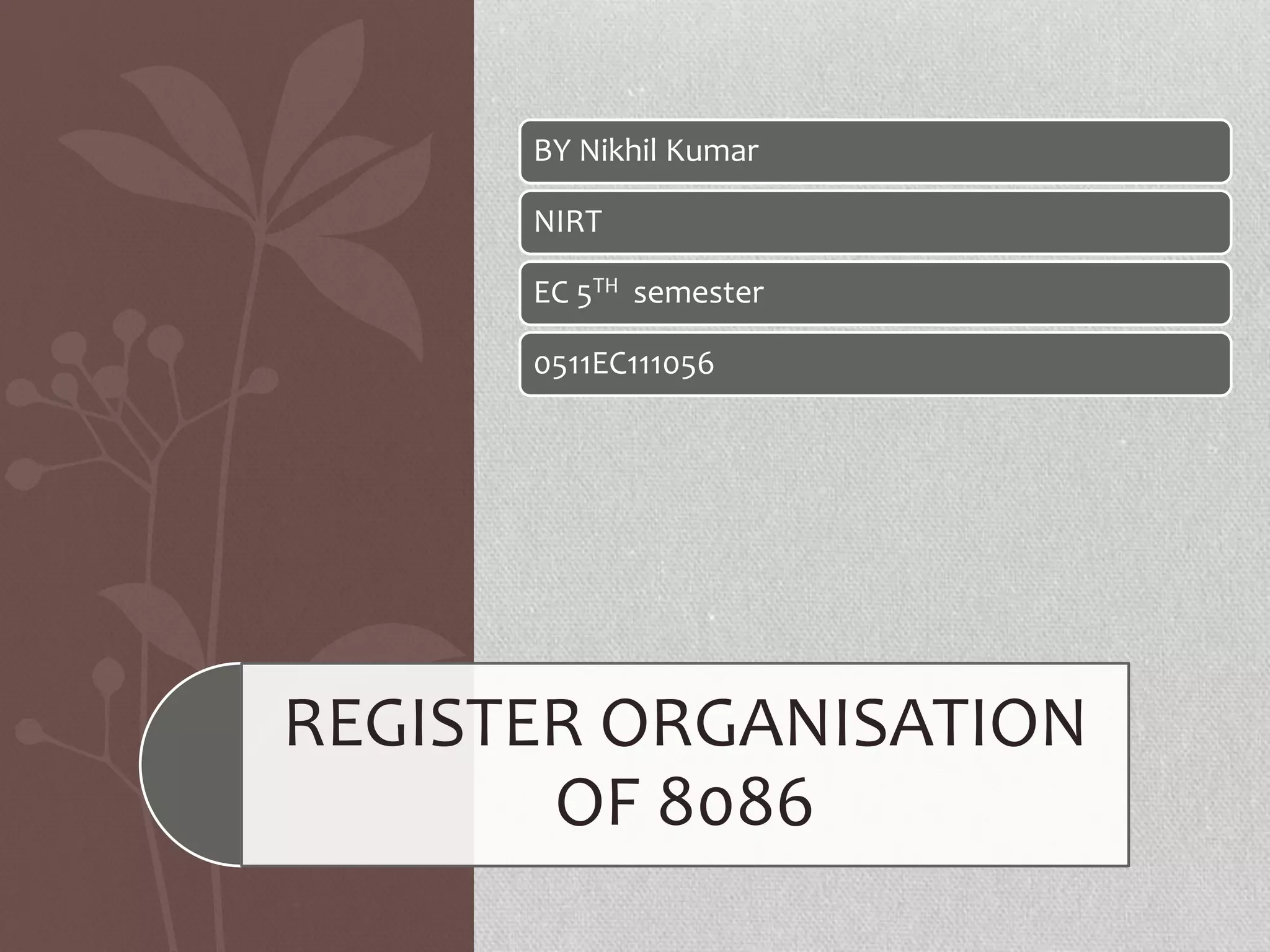 BY Nikhil Kumar
NIRT
EC 5TH semester
0511EC111056
REGISTER ORGANISATION
OF 8086
 