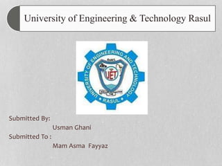 University of Engineering & Technology Rasul
Submitted By:
Usman Ghani
Submitted To :
Mam Asma Fayyaz
 