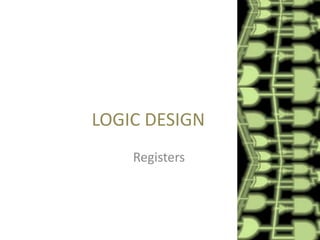 LOGIC DESIGN
Registers

 