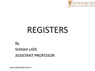 REGISTERS
By
SHASHI LATA
ASSISTANT PROFESSOR
www.advanced.edu.in
 
