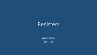 Registers
Waqar Bashir
(161104)
 
