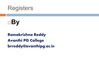 Registers
By
Ramakrishna Reddy
Avanthi PG College
brreddy@avanthipg.ac.in
 