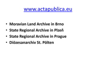 www.actapublica.euMoravian Land Archive in BrnoState Regional Archive in PlzeňState Regional Archive in PragueDiözesanarchiv St. Pölten