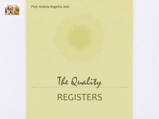 Prof. Andrea Angelini, Italy




                   The Quality
                  REGISTERS
 
