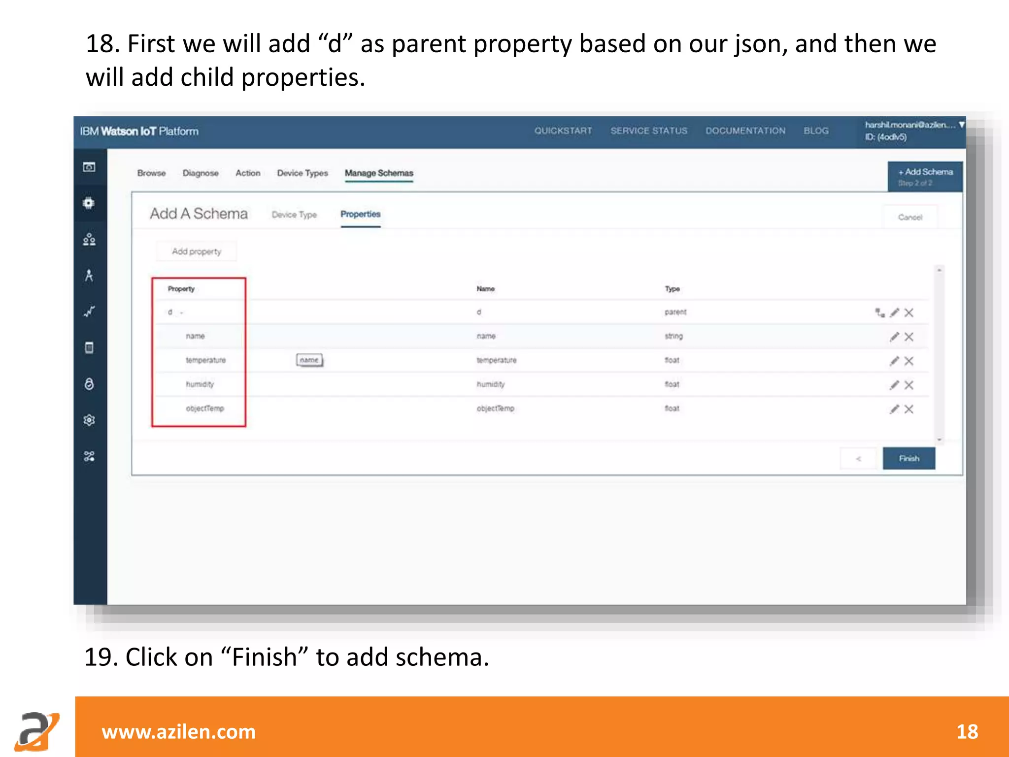 www.azilen.com 18
18. First we will add “d” as parent property based on our json, and then we
will add child properties.
19. Click on “Finish” to add schema.
 