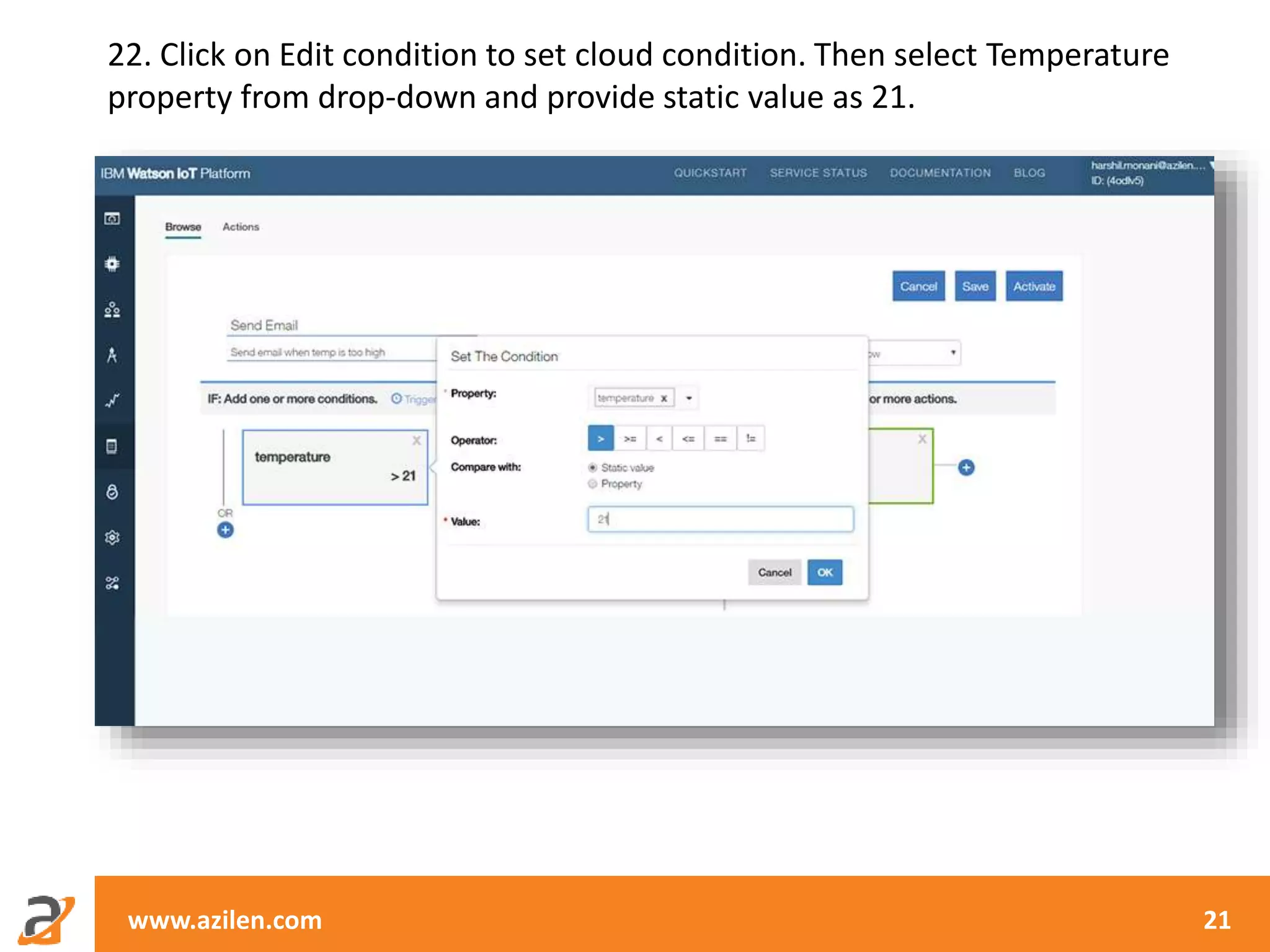 www.azilen.com 21
22. Click on Edit condition to set cloud condition. Then select Temperature
property from drop-down and provide static value as 21.
 