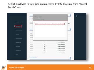 www.azilen.com 10
9. Click on device to view json data received by IBM blue-mix from “Recent
Events” tab.
 