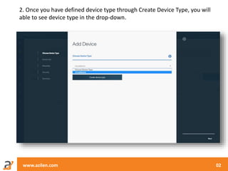 www.azilen.com 02
2. Once you have defined device type through Create Device Type, you will
able to see device type in the drop-down.
 