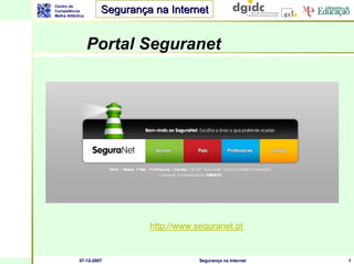 Centro de
Competência
Malha Atlântica
                     Segurança na Internet


                  Portal Seguranet




                              http://www.seguranet.pt


            07-12-2007
            07- 12-                       Segurança na Internet
                                          Seguranç                1
 