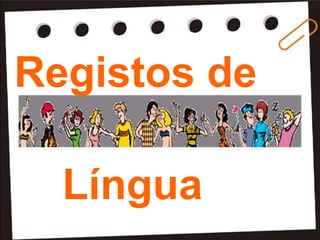 Registos de
Língua
 