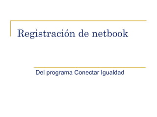 Registración de netbook


   Del programa Conectar Igualdad
 