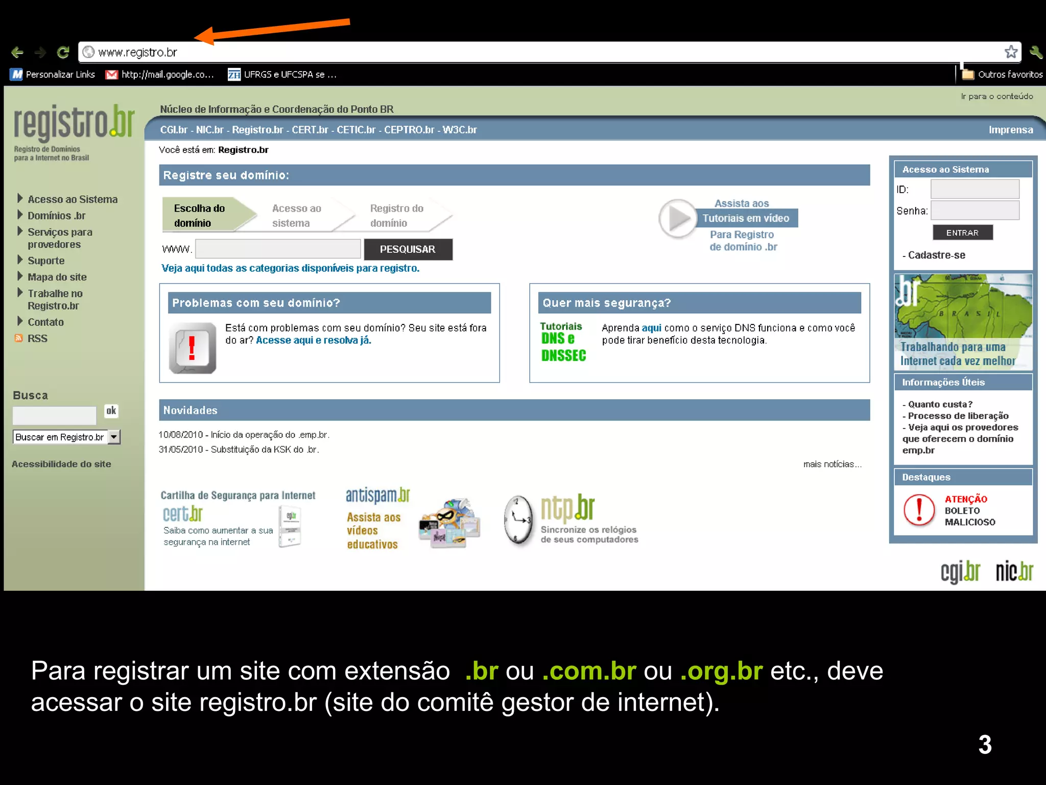 Para registrar um site com extensão  .br  ou  .com.br  ou  .org.br  etc., deve acessar o site registro.br (site do comitê gestor de internet).  1 3 