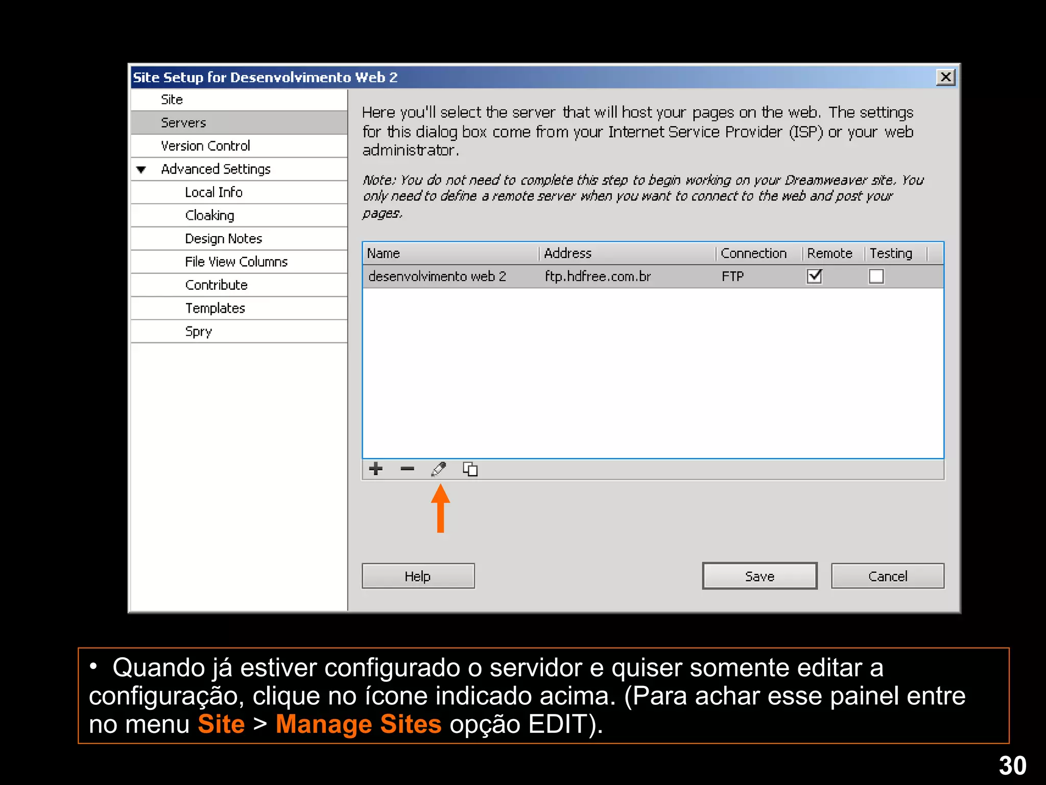 Quando já estiver configurado o servidor e quiser somente editar a configuração, clique no ícone indicado acima. (Para achar esse painel entre no menu   Site  >  Manage Sites  opção EDIT). 30 